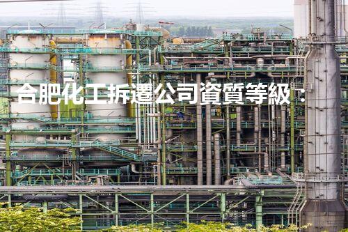 合肥化工拆遷公司資質等級：背后的秘密揭開！